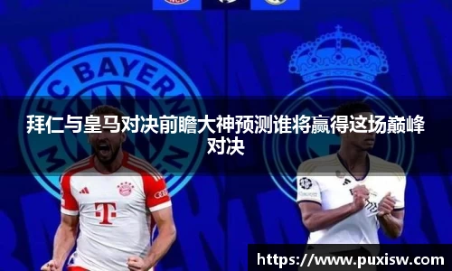 拜仁与皇马对决前瞻大神预测谁将赢得这场巅峰对决