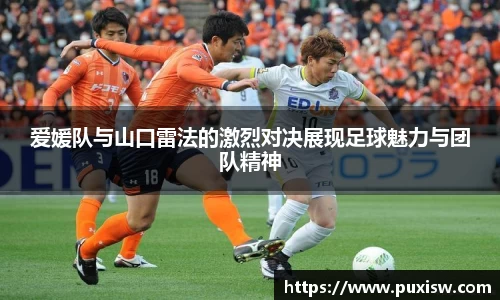 爱媛队与山口雷法的激烈对决展现足球魅力与团队精神